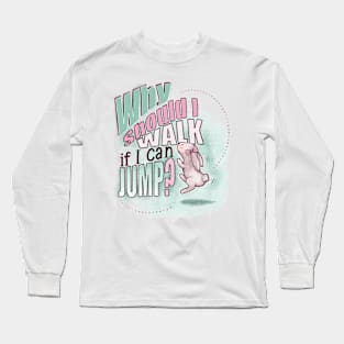 Why should I walk if I can JUMP? Long Sleeve T-Shirt